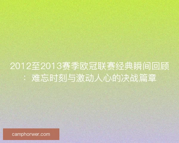 2012至2013赛季欧冠联赛经典瞬间回顾：难忘时刻与激动人心的决战篇章