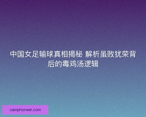 中国女足输球真相揭秘 解析虽败犹荣背后的毒鸡汤逻辑