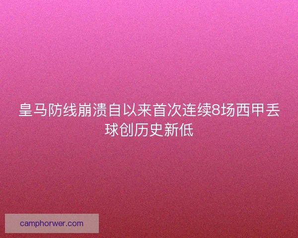 皇马防线崩溃自以来首次连续8场西甲丢球创历史新低